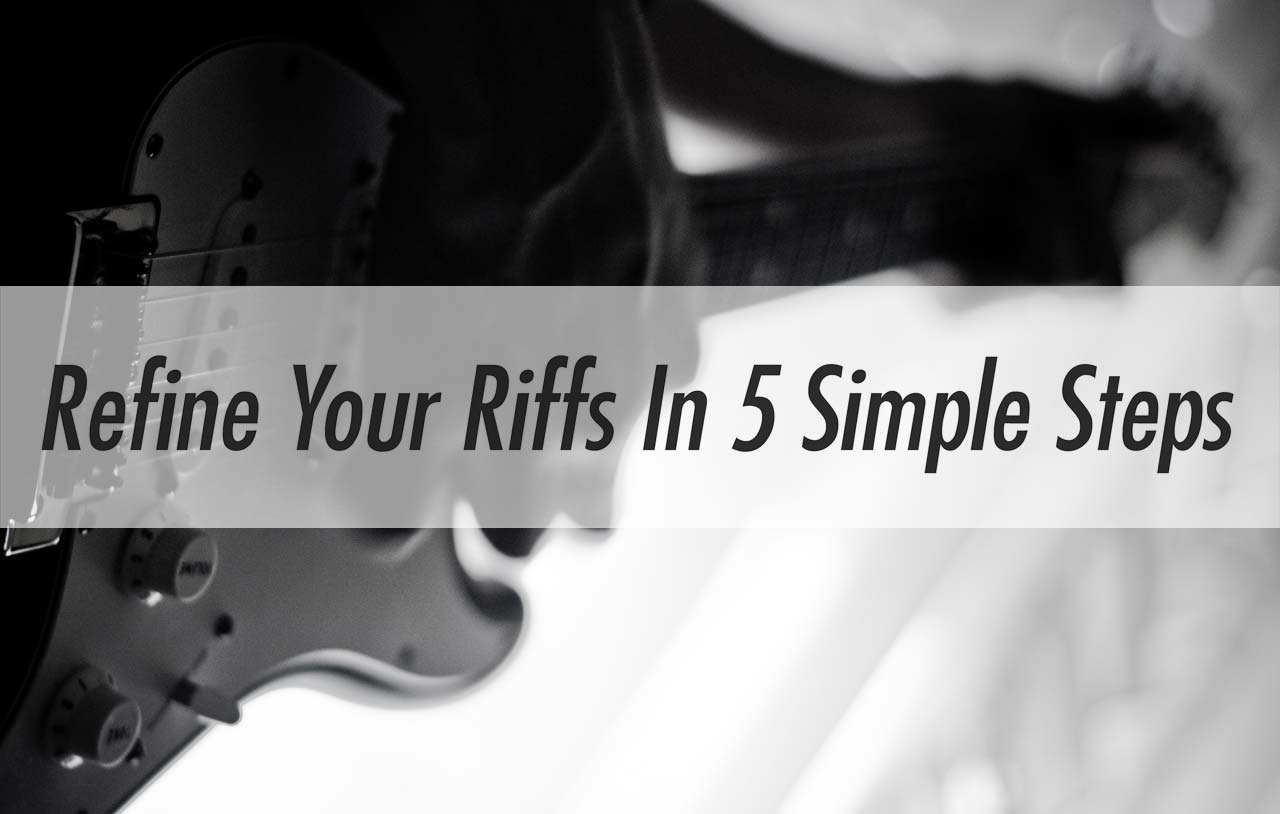 Refine Your Riffs In 5 Simple Steps