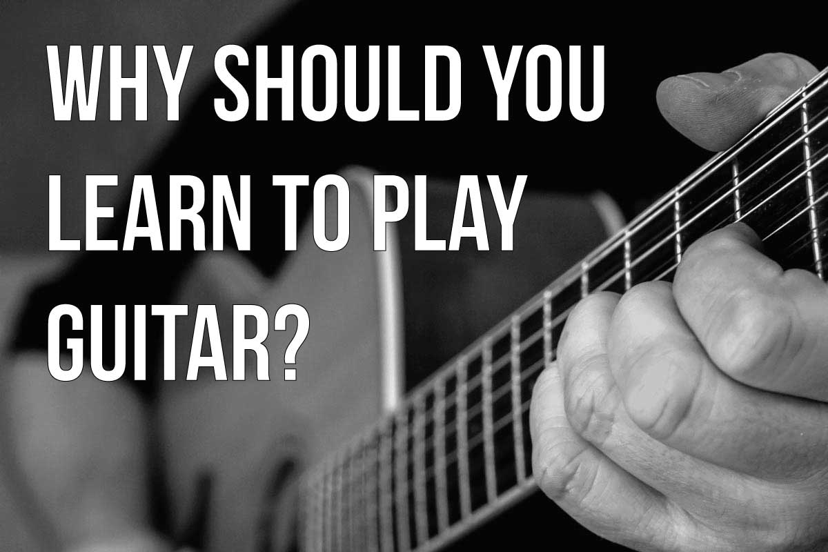 Why Should You Learn To Play Guitar?