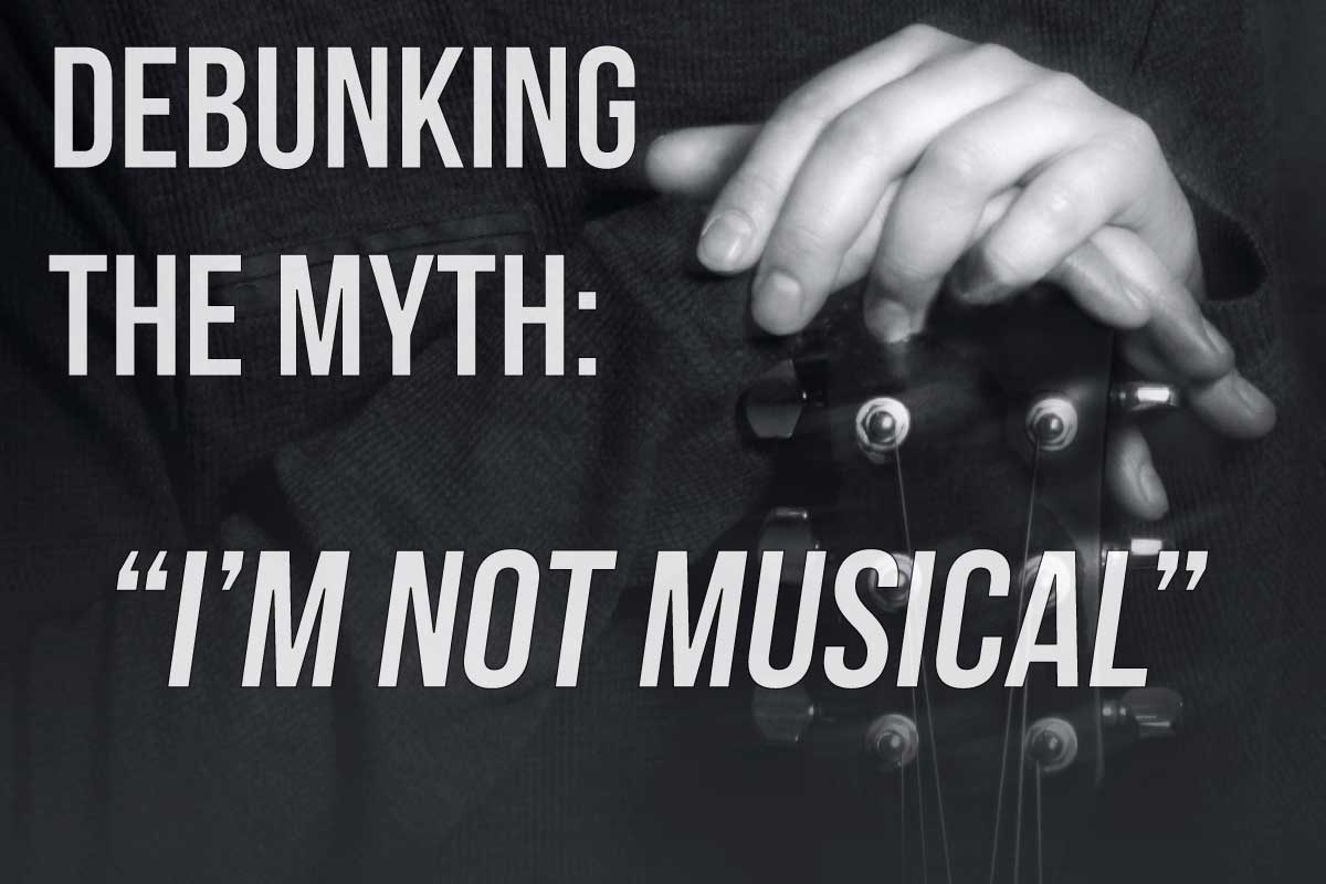 Debunking The “I’m Not Musical” Myth